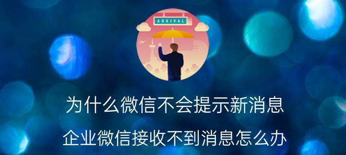 为什么微信不会提示新消息 企业微信接收不到消息怎么办？